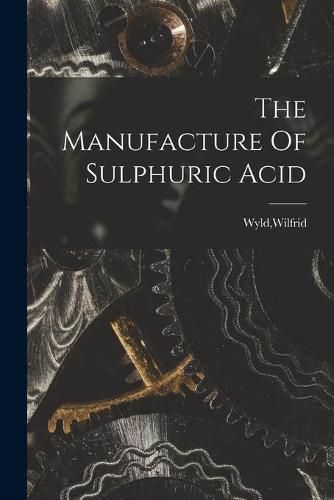 Cover image for The Manufacture Of Sulphuric Acid