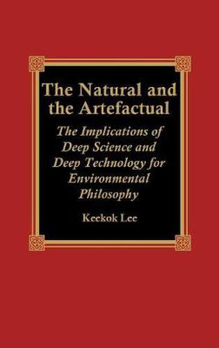 Cover image for The Natural and the Artefactual: The Implications of Deep Science and Deep Technology for Environmental Philosophy