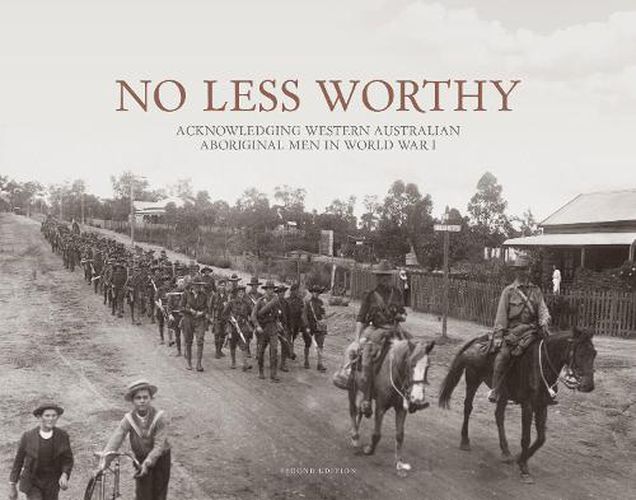 No Less Worthy: Acknowledging Western Australian Aboriginal Men in World War I.