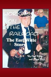 Cover image for Working on the Railroad: The Earl Witte Story