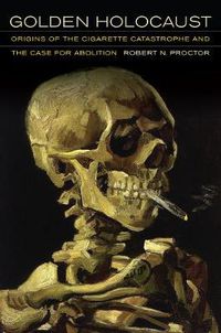 Cover image for Golden Holocaust: Origins of the Cigarette Catastrophe and the Case for Abolition