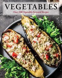 Cover image for Vegetables: Over 100 Vegetable-Forward Recipes
