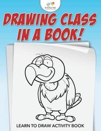 Cover image for Drawing Class in a Book! Learn to Draw Activity Book