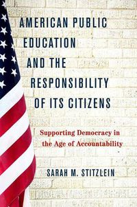 Cover image for American Public Education and the Responsibility of its Citizens: Supporting Democracy in the Age of Accountability