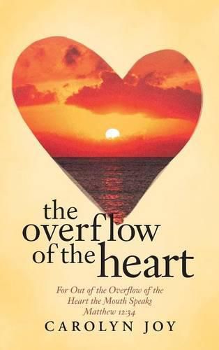 Cover image for The Overflow of the Heart: For Out of the Overflow of the Heart the Mouth Speaks