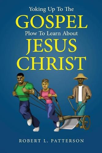 Yoking Up To The Gospel Plow To Learn About Jesus Christ