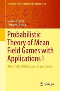 Cover image for Probabilistic Theory of Mean Field Games with Applications I: Mean Field FBSDEs, Control, and Games