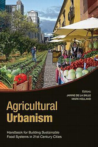 Cover image for Agricultural Urbanism: Handbook for Building Sustainable Food Systems in 21st Century Cities