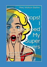 Cover image for Oops! I Dropped My Super Powers: Live a Life That Leaves a Legacy - No Super Powers Required!