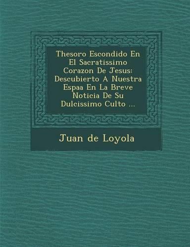 Cover image for Thesoro Escondido En El Sacratissimo Corazon de Jesus: Descubierto a Nuestra Espa a En La Breve Noticia de Su Dulcissimo Culto ...