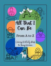 Cover image for All That I Can Be From A to Z: Coloring & Activity Book for Young Scholars