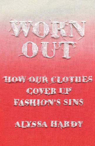 Worn Out: How Our Clothes Cover Up Fashion's Sins