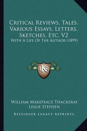 Cover image for Critical Reviews, Tales, Various Essays, Letters, Sketches, Etc. V2: With a Life of the Author (1899)