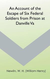 Cover image for An Account of the Escape of Six Federal Soldiers from Prison at Danville, Va.