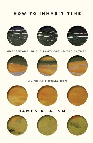 How to Inhabit Time: Understanding the Past, Facing the Future, Living Faithfully Now