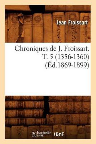 Chroniques de J. Froissart. T. 5 (1356-1360) (Ed.1869-1899)