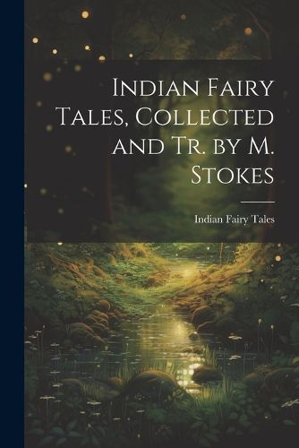 Cover image for Indian Fairy Tales, Collected and Tr. by M. Stokes