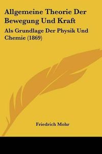 Cover image for Allgemeine Theorie Der Bewegung Und Kraft: ALS Grundlage Der Physik Und Chemie (1869)