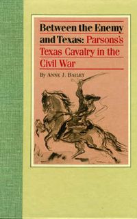 Cover image for Between the Enemy and Texas: Parson's Texas Cavalry in the Civil War.