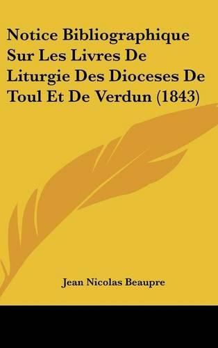 Notice Bibliographique Sur Les Livres de Liturgie Des Dioceses de Toul Et de Verdun (1843)