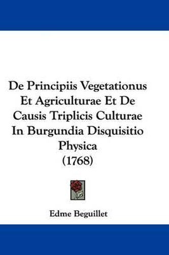 de Principiis Vegetationus Et Agriculturae Et de Causis Triplicis Culturae in Burgundia Disquisitio Physica (1768)