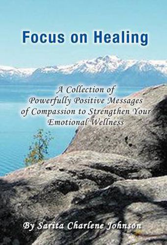 Cover image for Focus on Healing: A Collection of Powerfully Positive Messages of Compassion to Strengthen Your Emotional Wellness