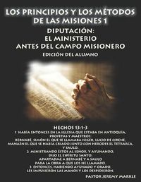 Cover image for Los Principios y los Metodos de las Misiones 1 (Edicion del Alumno): Diputacion: El Ministerio Antes del Campo Misionero