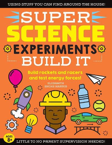 SUPER Science Experiments: Build It: Build rockets and racers and test energy forces!