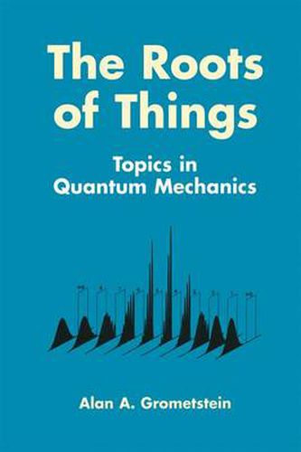 Cover image for The Roots of Things: Topics in Quantum Mechanics