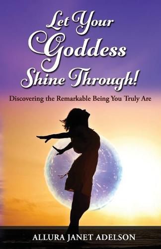 Cover image for Let Your Goddess Shine Through: Discovering the Remarkable Being You Truly Are