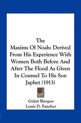 Cover image for The Maxims of Noah: Derived from His Experience with Women Both Before and After the Flood as Given in Counsel to His Son Japhet (1913)