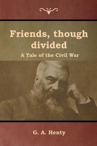 Cover image for Friends, though divided: A Tale of the Civil War