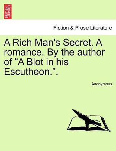 Cover image for A Rich Man's Secret. a Romance. by the Author of  A Blot in His Escutheon..