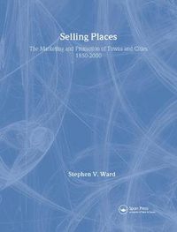 Cover image for Selling Places: The Marketing and Promotion of Towns and Cities 1850-2000