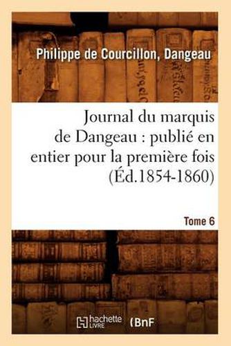 Journal du marquis de Dangeau: publie en entier pour la premiere fois. Tome 6 (Ed.1854-1860)