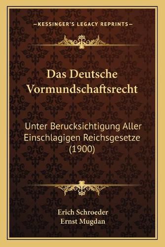 Das Deutsche Vormundschaftsrecht: Unter Berucksichtigung Aller Einschlagigen Reichsgesetze (1900)