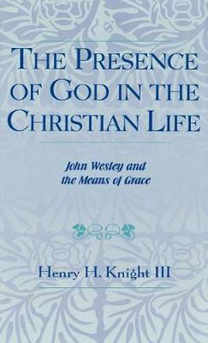 The Presence of God in the Christian Life: John Wesley and the Means of Grace