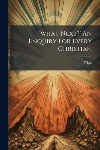 Cover image for 'What Next?' an Enquiry for Every Christian