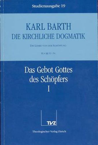 Cover image for Karl Barth: Die Kirchliche Dogmatik. Studienausgabe: Band 19: III.4 52-54: Das Gebot Gottes Des Schopfers I