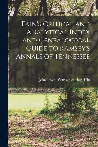 Cover image for Fain's Critical and Analytical Index and Genealogical Guide to Ramsey's Annals of Tennessee