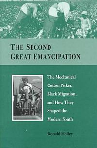 Cover image for The Second Great Emancipation: The Mechanical Cotton Picker, Black Migration and How They Shaped the Modern South