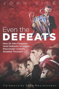 Cover image for Even the Defeats: How Sir Alex Ferguson Used Setbacks to Inspire Manchester United's Greatest Triumphs