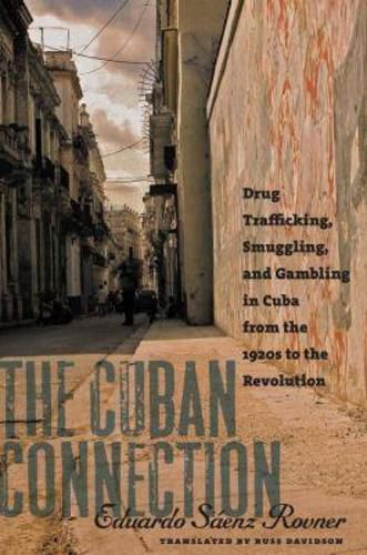 Cover image for The Cuban Connection: Drug Trafficking, Smuggling, and Gambling in Cuba from the 1920s to the Revolution