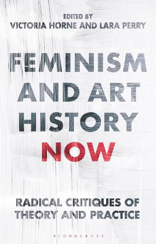 Cover image for Feminism and Art History Now: Radical Critiques of Theory and Practice