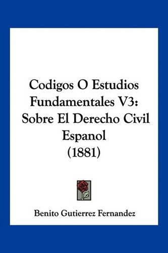 Cover image for Codigos O Estudios Fundamentales V3: Sobre El Derecho Civil Espanol (1881)