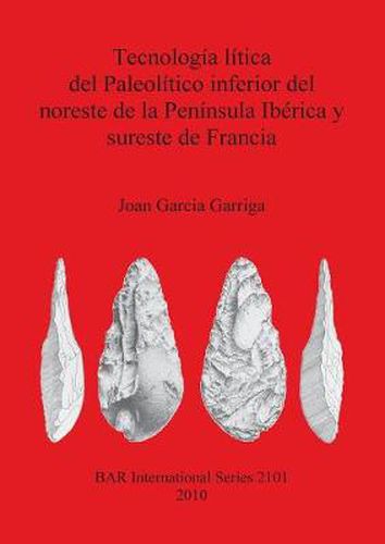 Cover image for Tecnologia litica del Paleolitico inferior del noreste de la Peninsula Iberica y sureste de Francia