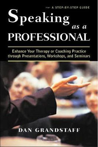 Cover image for Speaking as a Professional: Enhance Your Therapy or Coaching Practice through Presentations, Workshops, and Seminars