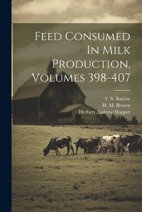 Cover image for Feed Consumed In Milk Production, Volumes 398-407