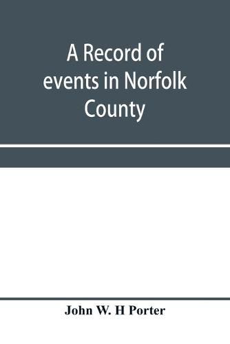 Cover image for A record of events in Norfolk County, Virginia, from April 19th, 1861, to May 10th, 1862, with a history of the soldiers and sailors of Norfolk County, Norfolk City and Portsmouth, who served in the Confederate States army or navy