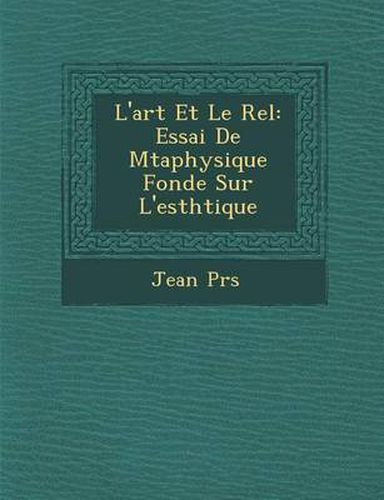 Cover image for L'Art Et Le R El: Essai de M Taphysique Fond E Sur L'Esth Tique